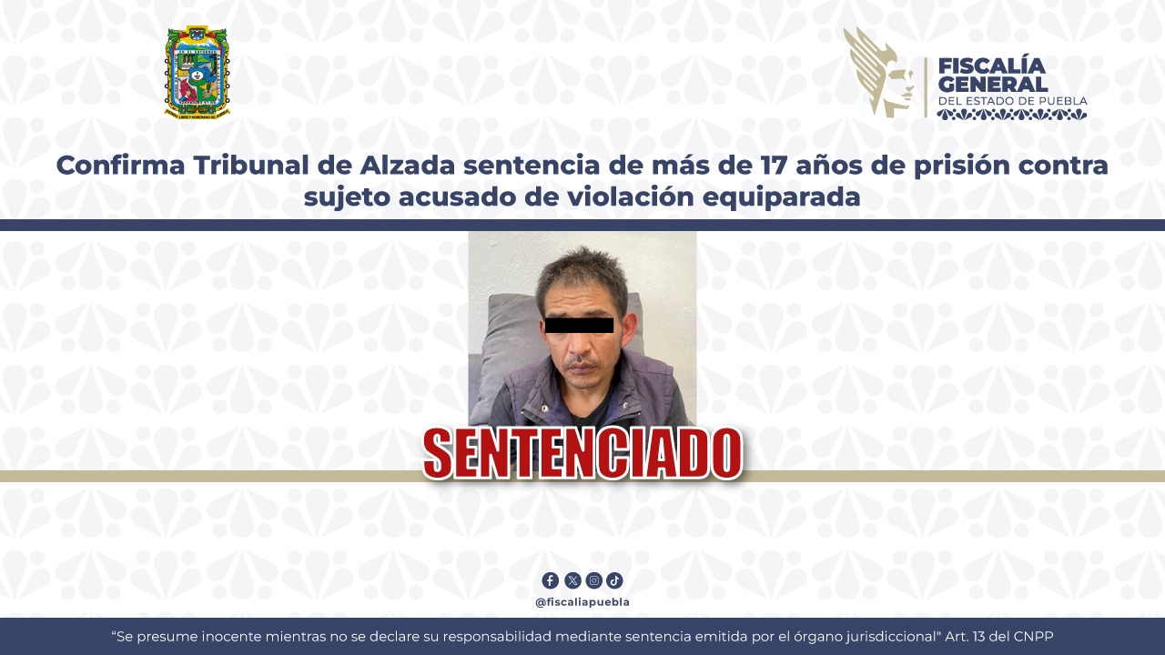 Confirman condena de más de 17 años por violación equiparada en Puebla
