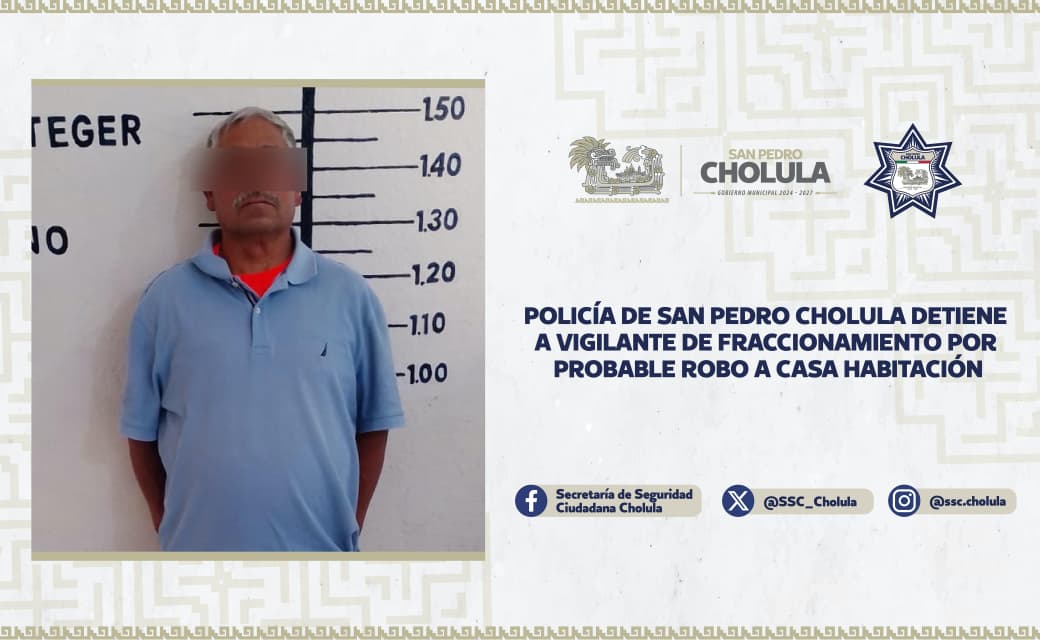 Policía de San Pedro Cholula detiene a vigilante de fraccionamiento por probable robo a casa habitación