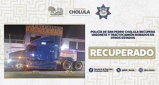 Policía de San Pedro Cholula recupera vagoneta y tractocamión robados en otros estados