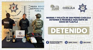 Marina y policía de San Pedro Cholula detienen a probable asaltante de OXXO en Tlautla